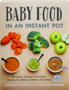 BABY FOOD IN AN INSTANT POT: 125 Quick, Simple & Nutritious Recipes for Babies, Toddlers & Families