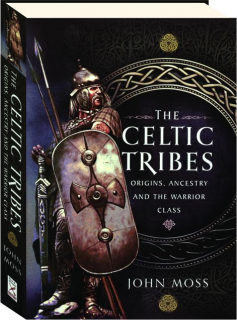 THE CELTIC TRIBES: Origins, Ancestry and the Warrior Class