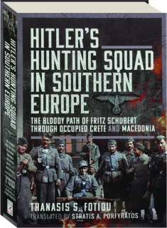 HITLER'S HUNTING SQUAD IN SOUTHERN EUROPE: The Bloody Path of Fritz Schubert Through Occupied Crete and Macedonia