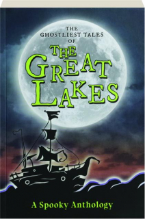 THE GHOSTLIEST TALES OF THE GREAT LAKES: A Spooky Anthology