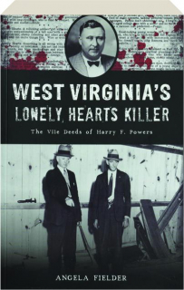 WEST VIRGINIA'S LONELY HEARTS KILLER: The Vile Deeds of Harry F. Powers