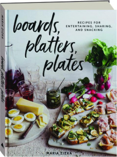 BOARDS, PLATTERS, PLATES: Recipes for Entertaining, Sharing, and Snacking