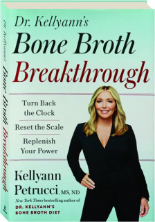 DR. KELLYANN'S BONE BROTH BREAKTHROUGH: Turn Back the Clock, Reset Your Scale, Replenish Your Power