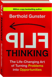 FLIP THINKING: The Life-Changing Art of Turning Problems into Opportunities