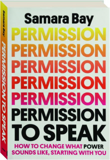 PERMISSION TO SPEAK: How to Change What Power Sounds Like, Starting With You