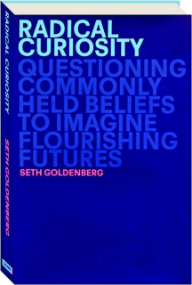 RADICAL CURIOSITY: Questioning Commonly Held Beliefs to Imagine Flourishing Futures