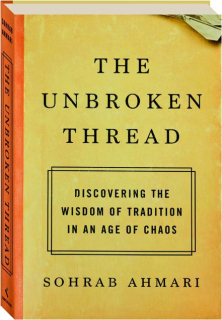 THE UNBROKEN THREAD: Discovering the Wisdom of Tradition in an Age of Chaos