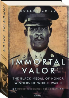 IMMORTAL VALOR: The Black Medal of Honor Winners of World War II