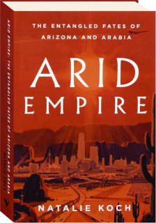 ARID EMPIRE: The Entangled Fates of Arizona and Arabia