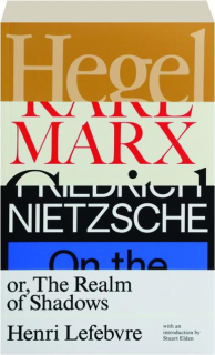 HEGEL, MARX, NIETZSCHE, OR, THE REALM OF SHADOWS