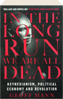 IN THE LONG RUN WE ARE ALL DEAD: Keynesianism, Political Economy, and Revolution