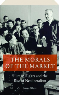 THE MORALS OF THE MARKET: Human Rights and the Rise of Neoliberalism