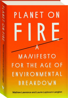 PLANET ON FIRE: A Manifesto for the Age of Environmental Breakdown