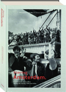 STARRING AMSTERDAM: Celebrities in Amsterdam During the Roaring 1960s and 1970s