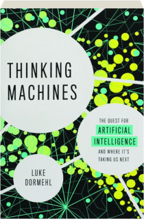 THINKING MACHINES: The Quest for Artificial Intelligence and Where It's Taking Us Next