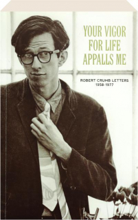 YOUR VIGOR FOR LIFE APPALLS ME: Robert Crumb Letters 1958-1977