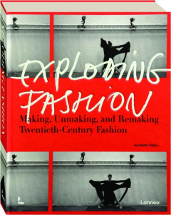 EXPLODING FASHION: Making, Unmaking, and Remaking Twentieth Century Fashion