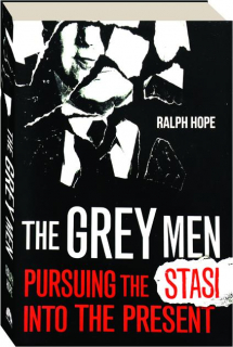 THE GREY MEN: Pursuing the Stasi into the Present