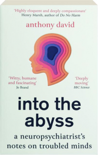 INTO THE ABYSS: A Neuropsychiatrist's Notes on Troubled Minds