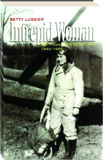 INTREPID WOMAN: Betty Lussier's Secret War, 1942-1945