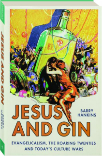 JESUS AND GIN: Evangelicalism, the Roaring Twenties and Today's Culture Wars