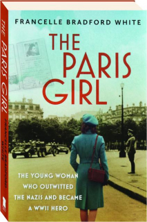 THE PARIS GIRL: The Young Woman Who Outwitted the Nazis and Became a WWII Hero