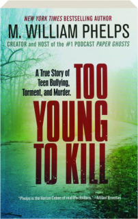 TOO YOUNG TO KILL: A True Story of Teen Bullying, Torment, and Murder