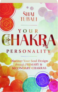 YOUR CHAKRA PERSONALITY: Discover Your Soul Design Through Primary & Secondary Chakras