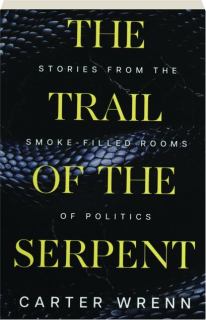 THE TRAIL OF THE SERPENT: Stories from the Smoke-Filled Rooms of Politics