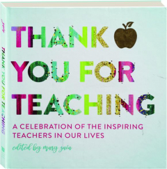 THANK YOU FOR TEACHING: A Celebration of the Inspiring Teachers in Our Lives