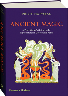 ANCIENT MAGIC: A Practitioner's Guide to the Supernatural in Greece and Rome