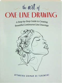 THE ART OF ONE-LINE DRAWING: A Step-by-Step Guide to Creating Beautiful Continuous Line Drawings