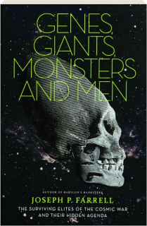 GENES, GIANTS, MONSTERS AND MEN: The Surviving Elites of the Cosmic War and Their Hidden Agenda