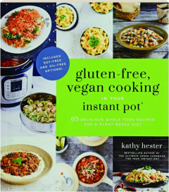 GLUTEN-FREE VEGAN COOKING IN YOUR INSTANT POT: 65 Delicious Whole Food Recipes for a Plant-Based Diet