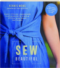 SEW BEAUTIFUL: Make Stylish Handmade Clothing with Simple Stitch-and-Wear Patterns