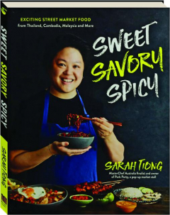 SWEET SAVORY SPICY: Exciting Street Market Food from Thailand, Cambodia, Malaysia and More