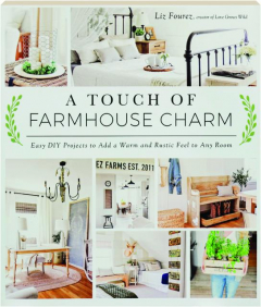 A TOUCH OF FARMHOUSE CHARM: Easy DIY Projects to Add a Warm and Rustic Feel to Any Room