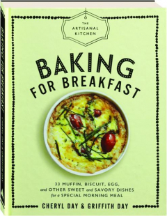 BAKING FOR BREAKFAST: 33 Muffin, Biscuit, Egg, and Other Sweet and Savory Dishes for a Special Morning Meal