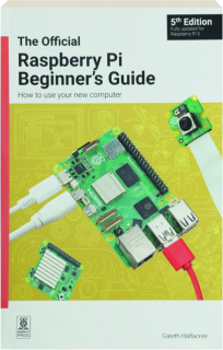 THE OFFICIAL RASPBERRY PI BEGINNER'S GUIDE: How to Use Your New Computer