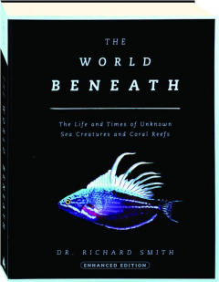 THE WORLD BENEATH: The Life and Times of Unknown Sea Creatures and Coral Reefs