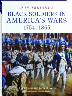 DON TROIANI'S BLACK SOLDIERS IN AMERICA'S WARS, 1754-1865