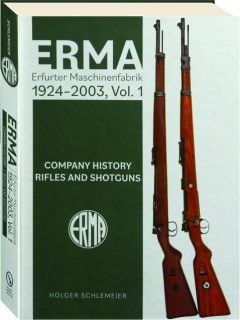 ERMA-ERFURTER MASCHINENFABRIK 1924-2003, VOL. 1: Company History-Rifles and Shotguns