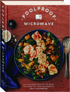 FOOLPROOF MICROWAVE: 60 Fuss-Free Recipes to Make the Most of Your Microwave