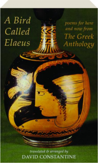 A BIRD CALLED ELAEUS: Poems for Here and Now from The Greek Anthology