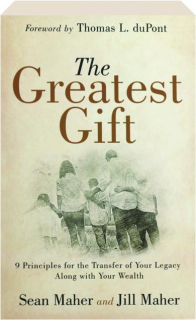 THE GREATEST GIFT: 9 Principles for the Transfer of Your Legacy Along with Your Wealth