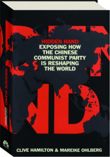 HIDDEN HAND: Exposing How the Chinese Communist Party Is Reshaping the World