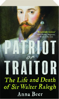 PATRIOT OR TRAITOR: The Life and Death of Sir Walter Ralegh