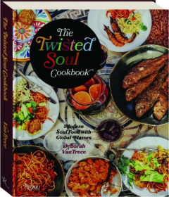 THE TWISTED SOUL COOKBOOK: Modern Soul Food with Global Flavors