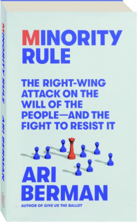 MINORITY RULE: The Right-Wing Attack on the Will of the People--And the Fight to Resist It