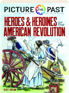 HEROES & HEROINES OF THE AMERICAN REVOLUTION: Picture the Past Historical Coloring Book